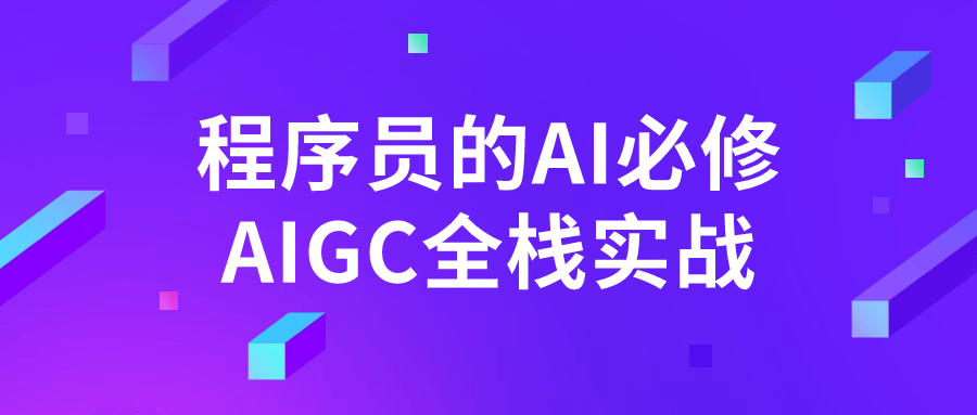 程序员的AI必修AIGC全栈实战小淇云库-创业网-网赚副业-网创副业-项目拆解-技术类创业资源网-副业网-免费资源下载小淇云库