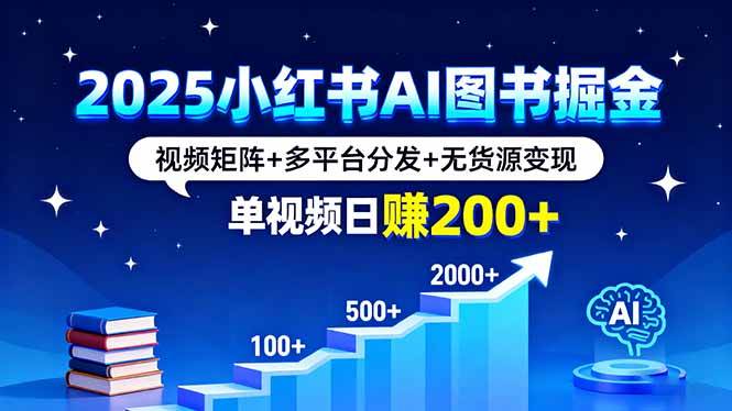 （16011期）2025小红书AI图书掘金，视频矩阵+多平台分发+无货源变现，单视频日赚200+小淇云库-创业网-网赚副业-网创副业-项目拆解-技术类创业资源网-副业网-免费资源下载小淇云库