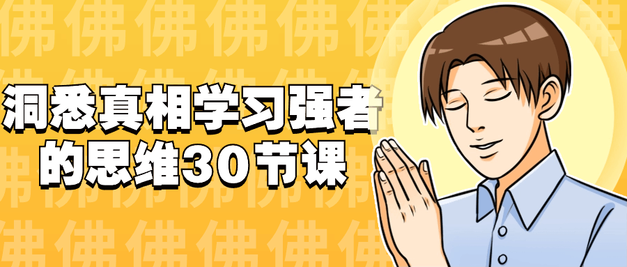 洞悉真相学习强者的思维30节课小淇云库-创业网-网赚副业-网创副业-项目拆解-技术类创业资源网-副业网-免费资源下载小淇云库