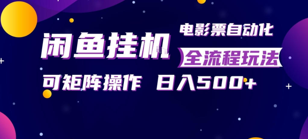 闲鱼全自动售卖电影票，全程挂G，可矩阵操作，小白轻松上手日入5张，稳定副业【揭秘】小淇云库-创业网-网赚副业-网创副业-项目拆解-技术类创业资源网-副业网-免费资源下载小淇云库