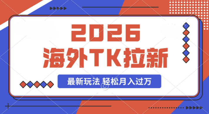 2026年海外Tk拉新最新玩法,蓝海项目,新手也能月入过W小淇云库-创业网-网赚副业-网创副业-项目拆解-技术类创业资源网-副业网-免费资源下载小淇云库
