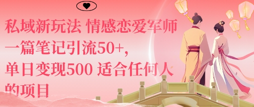 私域新玩法情感恋爱军师一篇笔记引流50+，单日变现5张适合任何人的项目小淇云库-创业网-网赚副业-网创副业-项目拆解-技术类创业资源网-副业网-免费资源下载小淇云库
