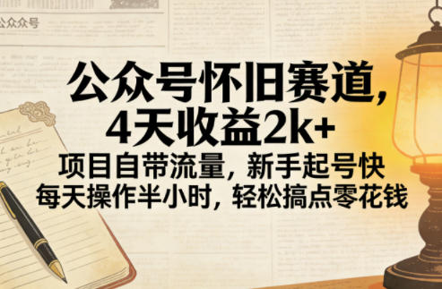 公众号怀旧赛道，4天收益2k+，项目自带流量，新手起号快，每天操作半小时，轻松搞点零花钱小淇云库-创业网-网赚副业-网创副业-项目拆解-技术类创业资源网-副业网-免费资源下载小淇云库