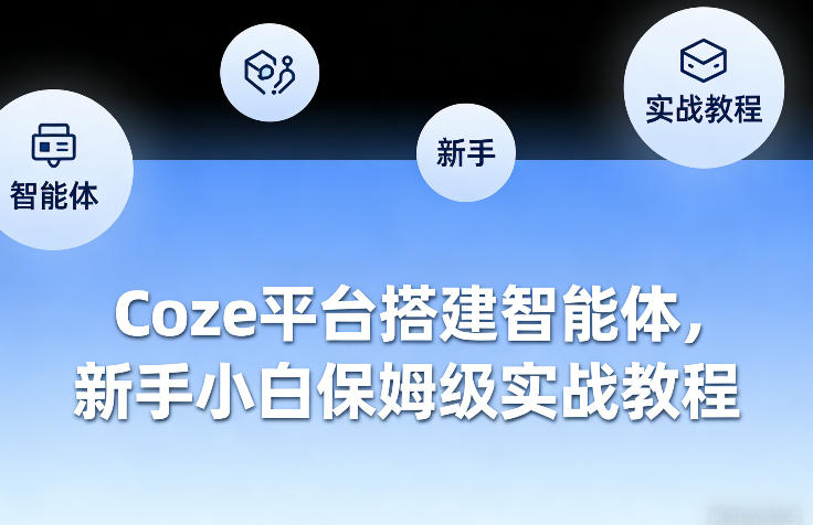 Coze平台搭建智能体，新手小白保姆级实战教程小淇云库-创业网-网赚副业-网创副业-项目拆解-技术类创业资源网-副业网-免费资源下载小淇云库
