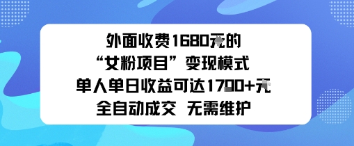 外面收费1680的“女粉项目”变现模式单人单日收益可达1k+全自动成交无需维护小淇云库-创业网-网赚副业-网创副业-项目拆解-技术类创业资源网-副业网-免费资源下载小淇云库