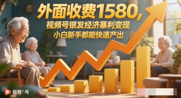 外面收费1580，视频号银发经济暴利变现，小白新手都能快速产出小淇云库-创业网-网赚副业-网创副业-项目拆解-技术类创业资源网-副业网-免费资源下载小淇云库