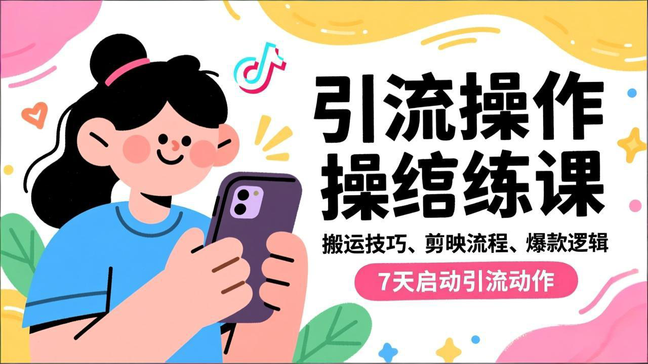 抖音引流实操跟练课,搬运技巧、剪映流程、爆款逻辑,7天启动引流动作小淇云库-创业网-网赚副业-网创副业-项目拆解-技术类创业资源网-副业网-免费资源下载小淇云库