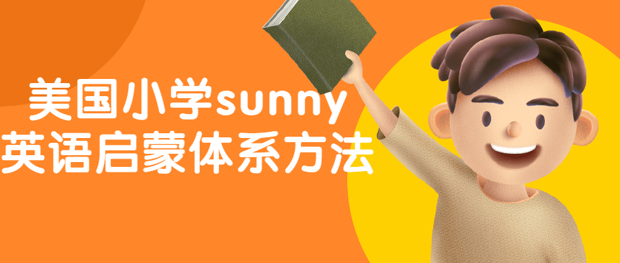 美国小学sunny英语启蒙体系方法小淇云库-创业网-网赚副业-网创副业-项目拆解-技术类创业资源网-副业网-免费资源下载小淇云库