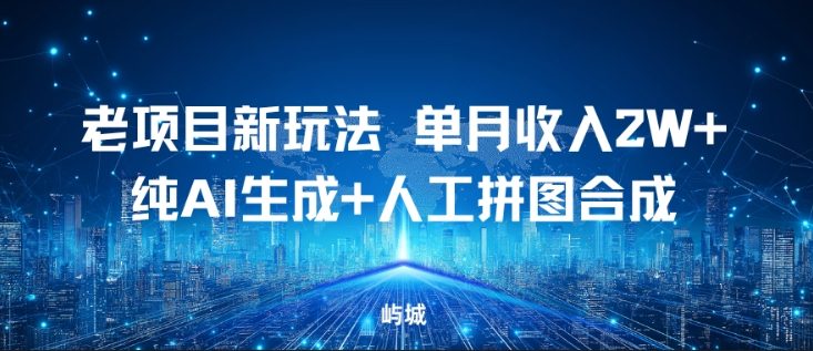 老项目新玩法,单月收入2W+,纯AI生成+人工拼图合成小淇云库-创业网-网赚副业-网创副业-项目拆解-技术类创业资源网-副业网-免费资源下载小淇云库