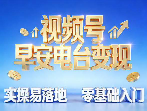 视频号早安电台变现，实操易落地，零基础入门小淇云库-创业网-网赚副业-网创副业-项目拆解-技术类创业资源网-副业网-免费资源下载小淇云库