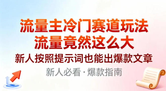 流量主冷门赛道玩法，流量竟然这么大，新人按照提示词也能出爆款文章小淇云库-创业网-网赚副业-网创副业-项目拆解-技术类创业资源网-副业网-免费资源下载小淇云库