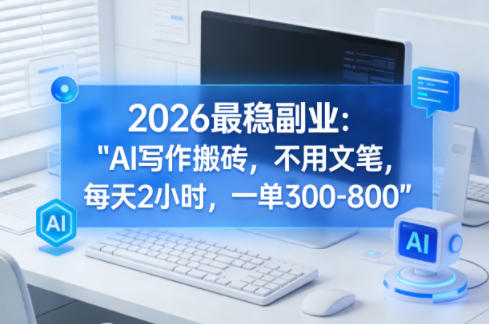 2026最稳副业:AI写作搬砖,不用文笔,每天2小时,一单300-800小淇云库-创业网-网赚副业-网创副业-项目拆解-技术类创业资源网-副业网-免费资源下载小淇云库