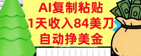 AI复制粘贴，自动挣美金，1天收入84美刀，3分钟学会，最新项目小淇云库-创业网-网赚副业-网创副业-项目拆解-技术类创业资源网-副业网-免费资源下载小淇云库