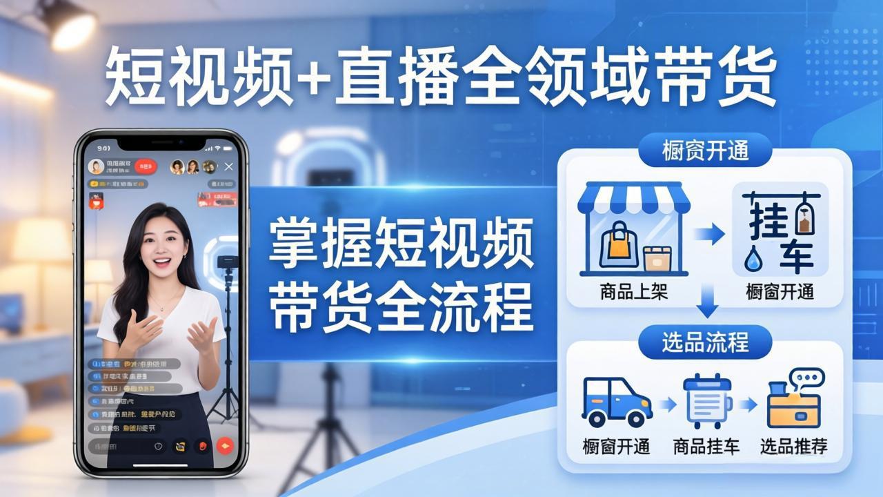 短视频+直播全领域带货：掌握橱窗开通、挂车、选品、爆款文案改编等短视频带货全流程小淇云库-创业网-网赚副业-网创副业-项目拆解-技术类创业资源网-副业网-免费资源下载小淇云库