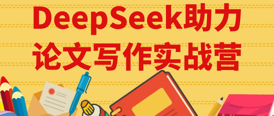 DeepSeek助力论文写作实战营小淇云库-创业网-网赚副业-网创副业-项目拆解-技术类创业资源网-副业网-免费资源下载小淇云库