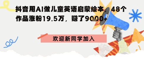 抖音用AI做儿童英语启蒙绘本,48个作品涨粉19.5W,挣了9k+小淇云库-创业网-网赚副业-网创副业-项目拆解-技术类创业资源网-副业网-免费资源下载小淇云库