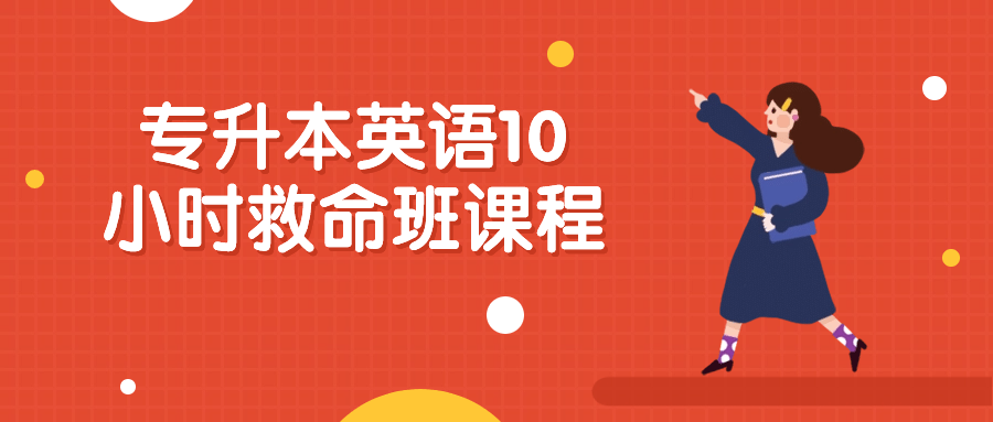 专升本英语10小时救命班课程小淇云库-创业网-网赚副业-网创副业-项目拆解-技术类创业资源网-副业网-免费资源下载小淇云库