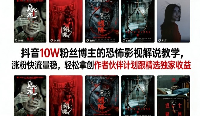 抖音10W粉丝博主的恐怖影视解说教学,涨粉快流量稳,轻松拿创作者伙伴计划跟精选独家收益小淇云库-创业网-网赚副业-网创副业-项目拆解-技术类创业资源网-副业网-免费资源下载小淇云库