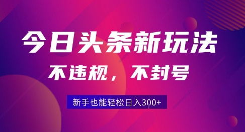 2025今日头条原创玩法5.0，不违规不封号，零门槛新手跟着做也能日入3张+小淇云库-创业网-网赚副业-网创副业-项目拆解-技术类创业资源网-副业网-免费资源下载小淇云库