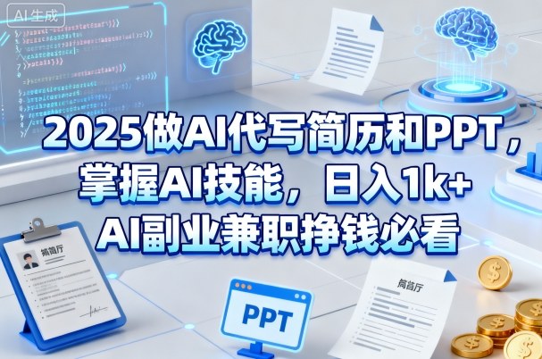 2025做AI代写简历和PPT，掌握AI技能，日入1k+，AI副业兼职挣钱必看小淇云库-创业网-网赚副业-网创副业-项目拆解-技术类创业资源网-副业网-免费资源下载小淇云库