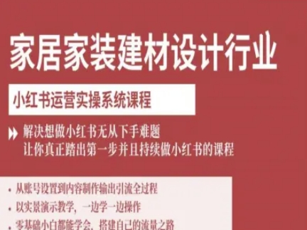 家居家装建材设计行业小红书运营实操系统课程，解决想做小红书无从下手难题让你真正踏出第一步小淇云库-创业网-网赚副业-网创副业-项目拆解-技术类创业资源网-副业网-免费资源下载小淇云库