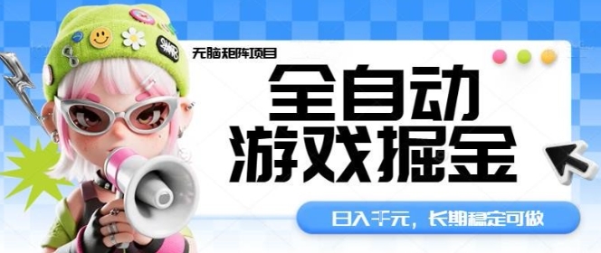 全自动游戏掘金无脑矩阵项目，日入多张，长期稳定可做，真正的睡后收入项目【揭秘】小淇云库-创业网-网赚副业-网创副业-项目拆解-技术类创业资源网-副业网-免费资源下载小淇云库