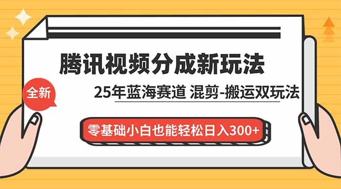 腾讯视频分成计划最新教程:25年蓝海赛道,混剪、搬运双玩法,零基础小白也能轻松日入300+小淇云库-创业网-网赚副业-网创副业-项目拆解-技术类创业资源网-副业网-免费资源下载小淇云库