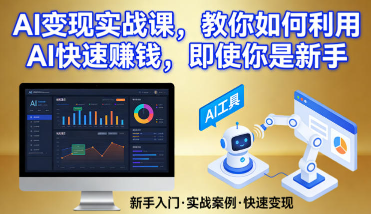 AI变现实战课,教你如何利用AI快速賺钱,即使你是新手小淇云库-创业网-网赚副业-网创副业-项目拆解-技术类创业资源网-副业网-免费资源下载小淇云库