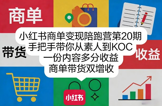 小红书商单变现陪跑营第20期，手把手带你从素人到KOC，一份内容多分收益，商单带货双增收小淇云库-创业网-网赚副业-网创副业-项目拆解-技术类创业资源网-副业网-免费资源下载小淇云库