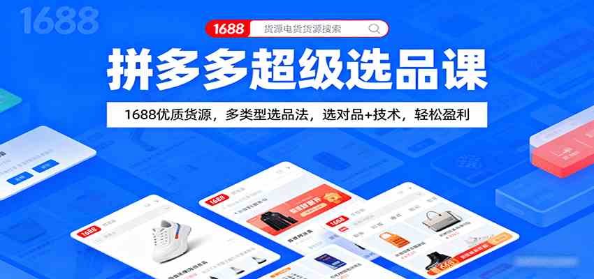 拼多多超级选品课：1688优质货源，多类型选品法，选对品+技术，轻松盈利小淇云库-创业网-网赚副业-网创副业-项目拆解-技术类创业资源网-副业网-免费资源下载小淇云库