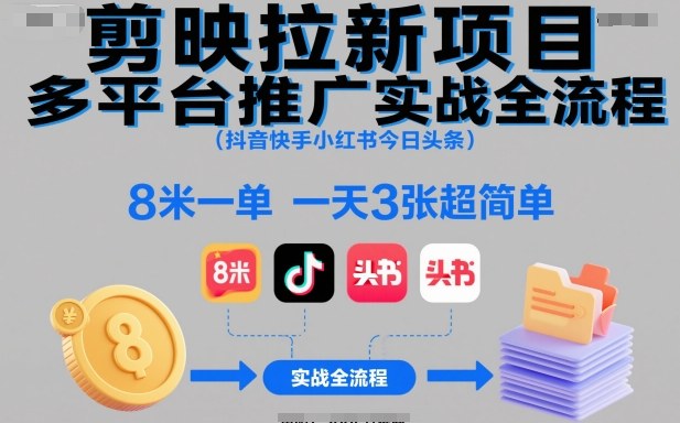 剪映拉新项目多平台推广实战全流程(抖音快手小红书今日头条),8米一单,一天3张超简单小淇云库-创业网-网赚副业-网创副业-项目拆解-技术类创业资源网-副业网-免费资源下载小淇云库