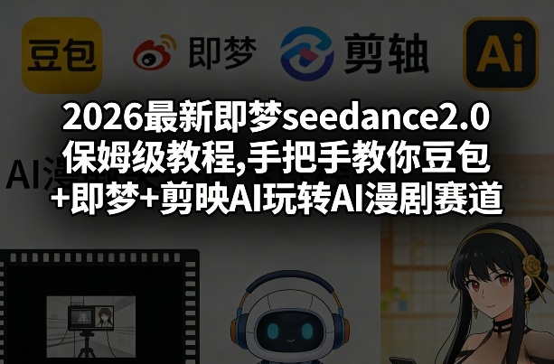 2026最新即梦seedance2.0保姆级教程,手把手教你豆包+即梦+剪映AI玩转AI漫剧赛道小淇云库-创业网-网赚副业-网创副业-项目拆解-技术类创业资源网-副业网-免费资源下载小淇云库