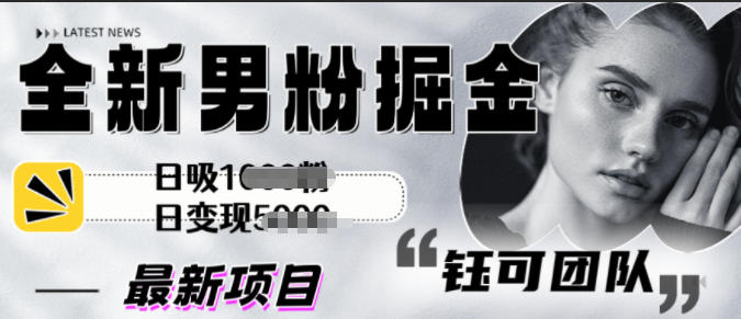 全新男粉掘金思路日吸粉100+日变现1k+小淇云库-创业网-网赚副业-网创副业-项目拆解-技术类创业资源网-副业网-免费资源下载小淇云库