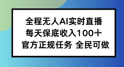 全程无人AI实时直播，每天保底收入100，官方正规任务全民可做小淇云库-创业网-网赚副业-网创副业-项目拆解-技术类创业资源网-副业网-免费资源下载小淇云库