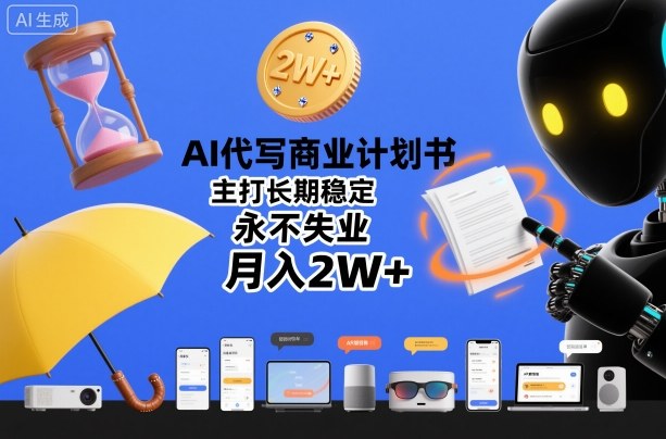 AI代写商业计划书,主打长期稳定,永不失业,月入2W+小淇云库-创业网-网赚副业-网创副业-项目拆解-技术类创业资源网-副业网-免费资源下载小淇云库