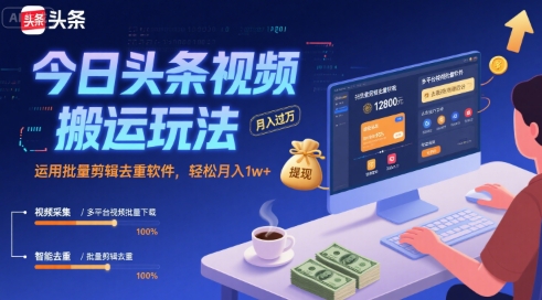 今日头条视频搬运玩法，运用批量剪辑去重软件，轻松月入1w+小淇云库-创业网-网赚副业-网创副业-项目拆解-技术类创业资源网-副业网-免费资源下载小淇云库
