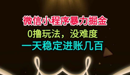 微信小程序暴力掘金，0撸玩法，没难度，一天稳定进账几张【揭秘】小淇云库-创业网-网赚副业-网创副业-项目拆解-技术类创业资源网-副业网-免费资源下载小淇云库