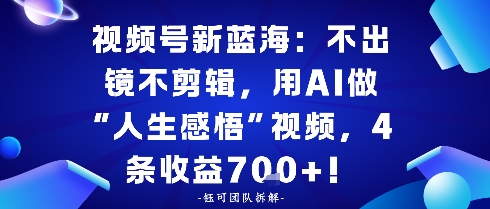 视频号新蓝海：不出镜不剪辑，用AI做“人生感悟”视频，4条收益7张小淇云库-创业网-网赚副业-网创副业-项目拆解-技术类创业资源网-副业网-免费资源下载小淇云库