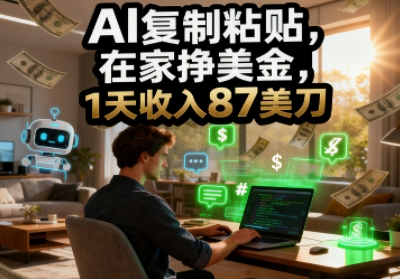 AI复制粘贴，在家挣美金，1天收入87美刀，适合小白，长久的被动收入小淇云库-创业网-网赚副业-网创副业-项目拆解-技术类创业资源网-副业网-免费资源下载小淇云库