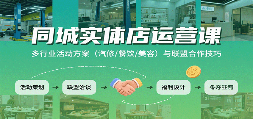 同城实体店运营课：多行业活动方案（汽修/餐饮/美容）与联盟合作技巧小淇云库-创业网-网赚副业-网创副业-项目拆解-技术类创业资源网-副业网-免费资源下载小淇云库