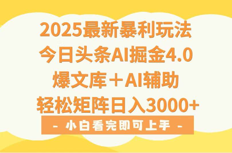 （15556期）2025年今日头条最新暴利玩法4.0，一键生成爆款，轻松实现矩阵日入3000+小淇云库-创业网-网赚副业-网创副业-项目拆解-技术类创业资源网-副业网-免费资源下载小淇云库