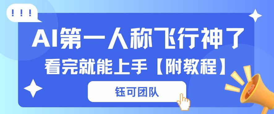 AI第一人称飞行视频流量大多种变现每天稳定3张+【带全套教程】小淇云库-创业网-网赚副业-网创副业-项目拆解-技术类创业资源网-副业网-免费资源下载小淇云库