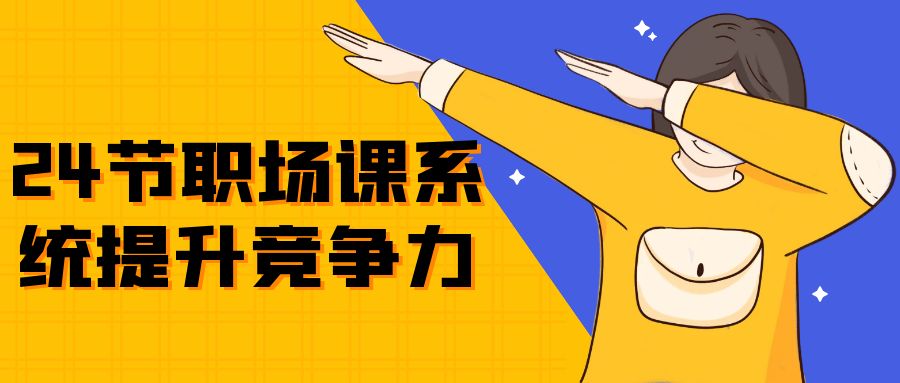 24节职场课系统提升竞争力小淇云库-创业网-网赚副业-网创副业-项目拆解-技术类创业资源网-副业网-免费资源下载小淇云库