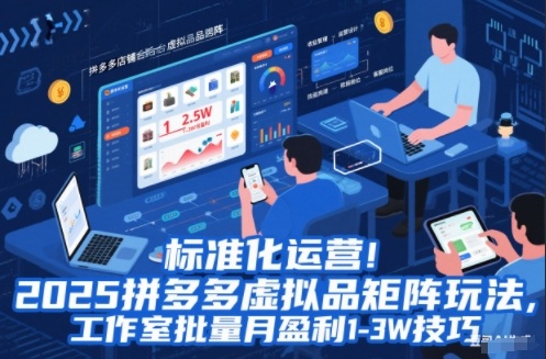 标准化运营！2025拼多多虚拟品矩阵玩法，工作室批量月盈利1-3W技巧【揭秘】小淇云库-创业网-网赚副业-网创副业-项目拆解-技术类创业资源网-副业网-免费资源下载小淇云库