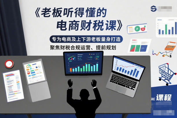 老板听得懂的电商财税课,专为电商及上下游老板量身打造,聚焦财税合规运营、提前规划小淇云库-创业网-网赚副业-网创副业-项目拆解-技术类创业资源网-副业网-免费资源下载小淇云库