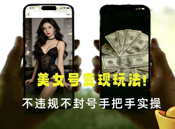 最新美女号变现玩法！不违规不封号，变现路径多，完整教程拆解！小淇云库-创业网-网赚副业-网创副业-项目拆解-技术类创业资源网-副业网-免费资源下载小淇云库