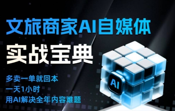 文旅商家AI自媒体实战课,告别无效内卷,用AI重塑文旅自媒体运营思维小淇云库-创业网-网赚副业-网创副业-项目拆解-技术类创业资源网-副业网-免费资源下载小淇云库