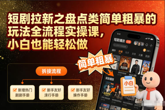 短剧拉新之盘点类简单粗暴的玩法全流程实操课，小白也能轻松做小淇云库-创业网-网赚副业-网创副业-项目拆解-技术类创业资源网-副业网-免费资源下载小淇云库