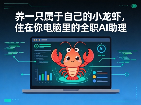 养一只属于自己的小龙虾,住在你电脑里的全职AI助理小淇云库-创业网-网赚副业-网创副业-项目拆解-技术类创业资源网-副业网-免费资源下载小淇云库