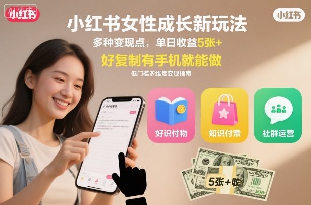 小红书女性成长新玩法，多种变现点，单日收益5张+，好复制有手机就能做小淇云库-创业网-网赚副业-网创副业-项目拆解-技术类创业资源网-副业网-免费资源下载小淇云库